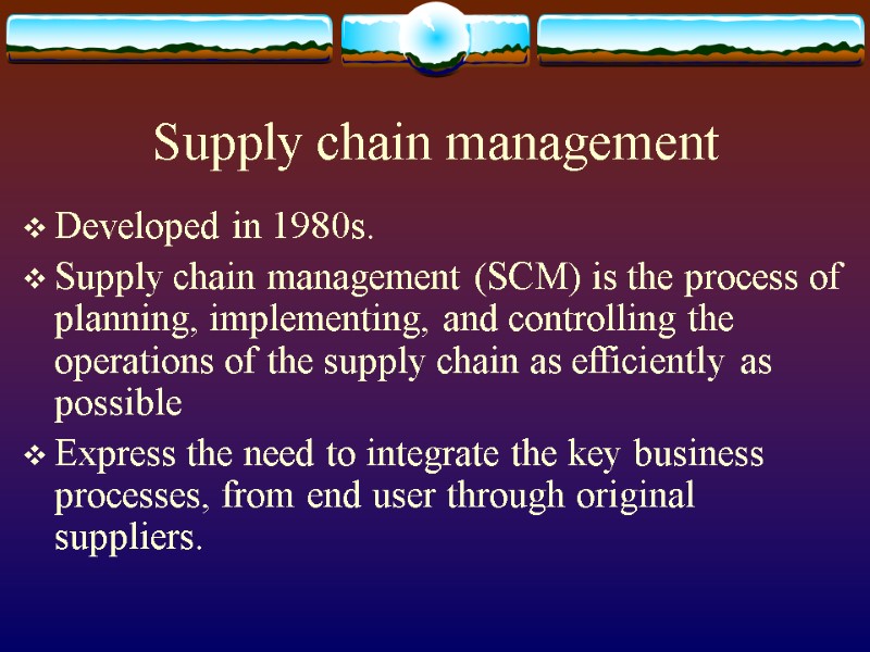 Supply chain management Developed in 1980s. Supply chain management (SCM) is the process of